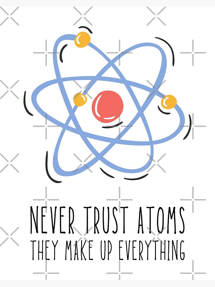 Discover Never Trust Atoms They Make Up Everything Premium Matte Vertical Poster