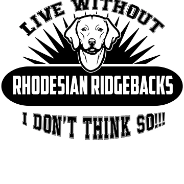 Artwork thumbnail, Live Without Rhodesian Ridgebacks by UnknownArtistt