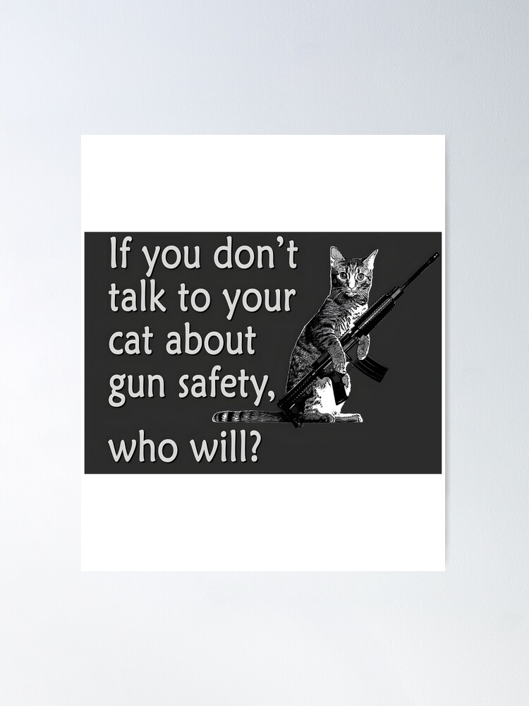 Talk to Your Cat About Gun Safety Poster Poster for Sale by