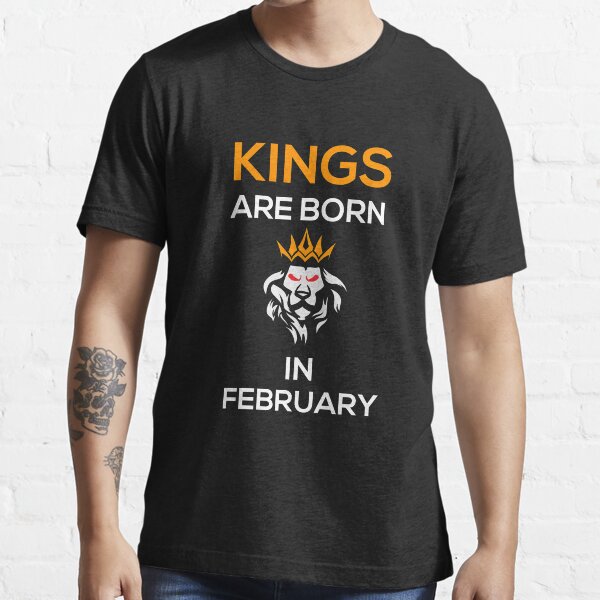Kings are born in FEBRUARY Essential T-Shirt