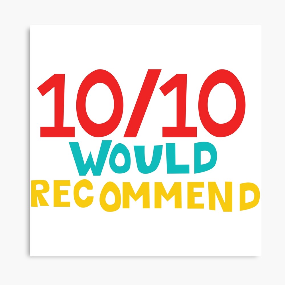 10 10 Would Recommend Metal Print By Chcdesign Redbubble