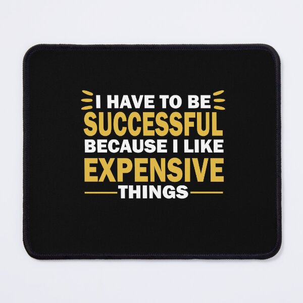 Item preview, I Have to Be Successful Because I like Expensive Things inspirational motivational quote and inspirational saying designed and sold by shirtscom.