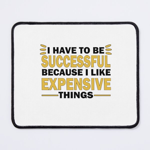 Item preview, I Have to Be Successful Because I like Expensive Things inspirational motivational quote and inspirational saying designed and sold by shirtscom.