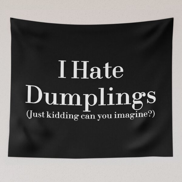 Item preview, I Hate Dumplings Just Kidding Can You Imagine? redbubble designed and sold by MUSThaveprint.