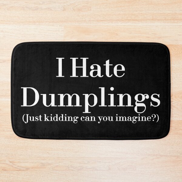 Item preview, I Hate Dumplings Just Kidding Can You Imagine? redbubble designed and sold by MUSThaveprint.