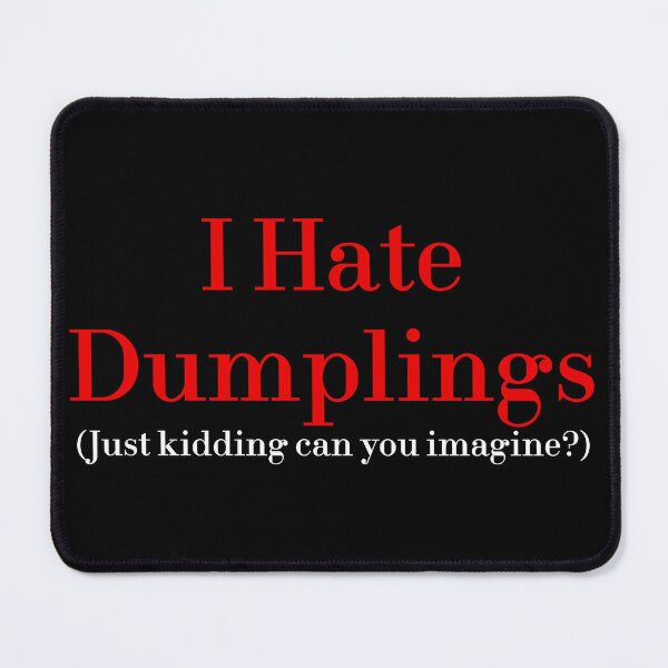 Item preview, I Hate Dumplings Just Kidding Can You Imagine? redbubble designed and sold by MUSThaveprint.