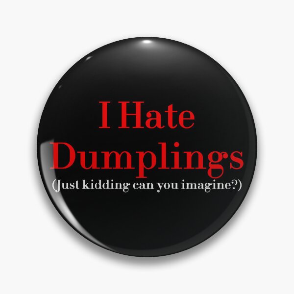 Item preview, I Hate Dumplings Just Kidding Can You Imagine? redbubble designed and sold by MUSThaveprint.
