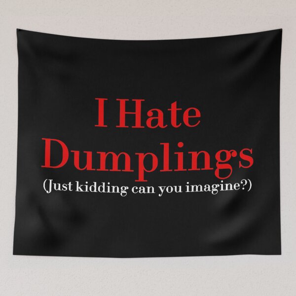 Item preview, I Hate Dumplings Just Kidding Can You Imagine? redbubble designed and sold by MUSThaveprint.