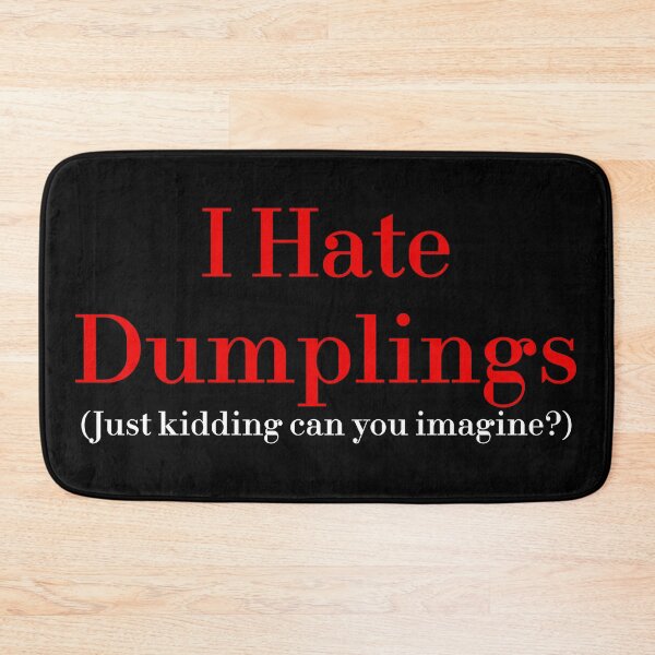 Item preview, I Hate Dumplings Just Kidding Can You Imagine? redbubble designed and sold by MUSThaveprint.