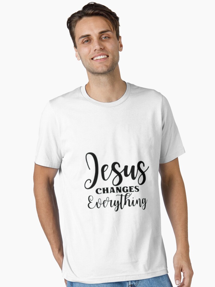 Jesus Christ Changes Everything Essential T-Shirt