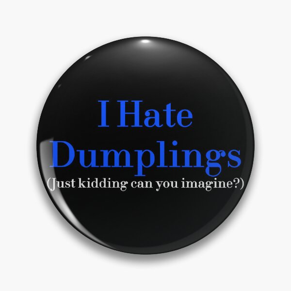 Item preview, I Hate Dumplings Just Kidding Can You Imagine? redbubble designed and sold by MUSThaveprint.