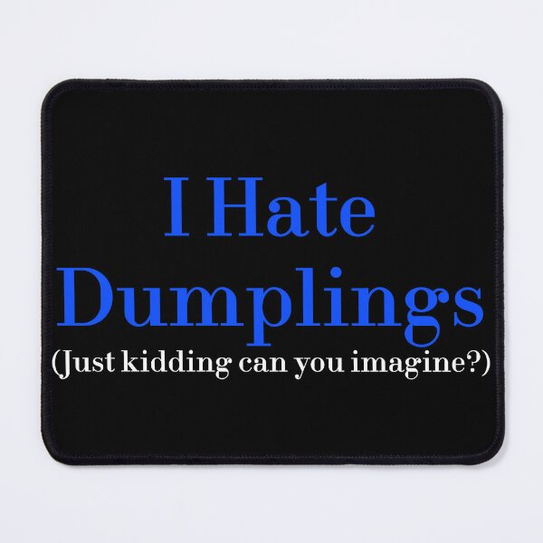 Item preview, I Hate Dumplings Just Kidding Can You Imagine? redbubble designed and sold by MUSThaveprint.