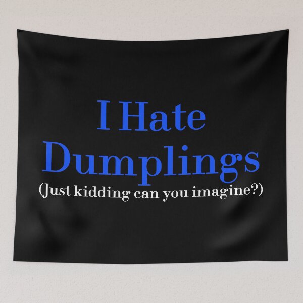 Item preview, I Hate Dumplings Just Kidding Can You Imagine? redbubble designed and sold by MUSThaveprint.