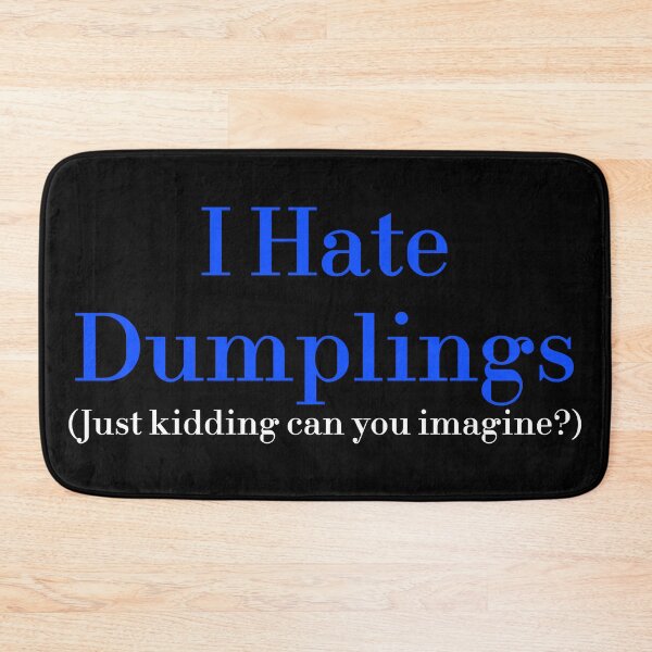 Item preview, I Hate Dumplings Just Kidding Can You Imagine? redbubble designed and sold by MUSThaveprint.