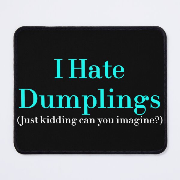 Item preview, I Hate Dumplings Just Kidding Can You Imagine? redbubble designed and sold by MUSThaveprint.