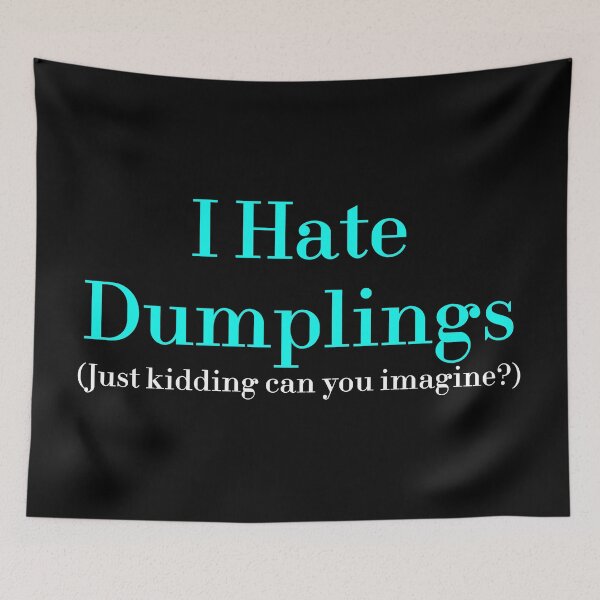 Item preview, I Hate Dumplings Just Kidding Can You Imagine? redbubble designed and sold by MUSThaveprint.