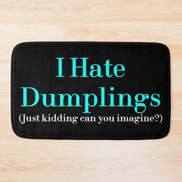 Item preview, I Hate Dumplings Just Kidding Can You Imagine? redbubble designed and sold by MUSThaveprint.