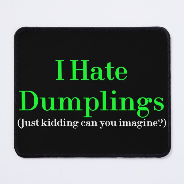 Item preview, I Hate Dumplings Just Kidding Can You Imagine? redbubble designed and sold by MUSThaveprint.