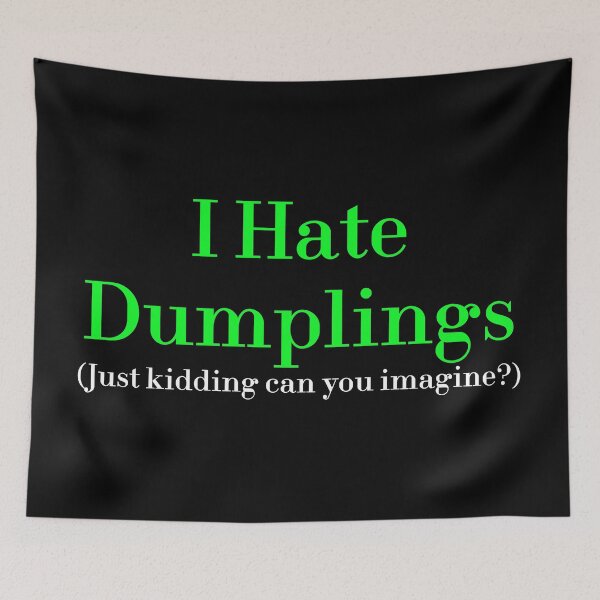 Item preview, I Hate Dumplings Just Kidding Can You Imagine? redbubble designed and sold by MUSThaveprint.