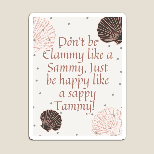 Item preview, Don’t be Clammy like a Sammy, Just be happy like a Sappy Tammy sticker designed and sold by MayaClover.