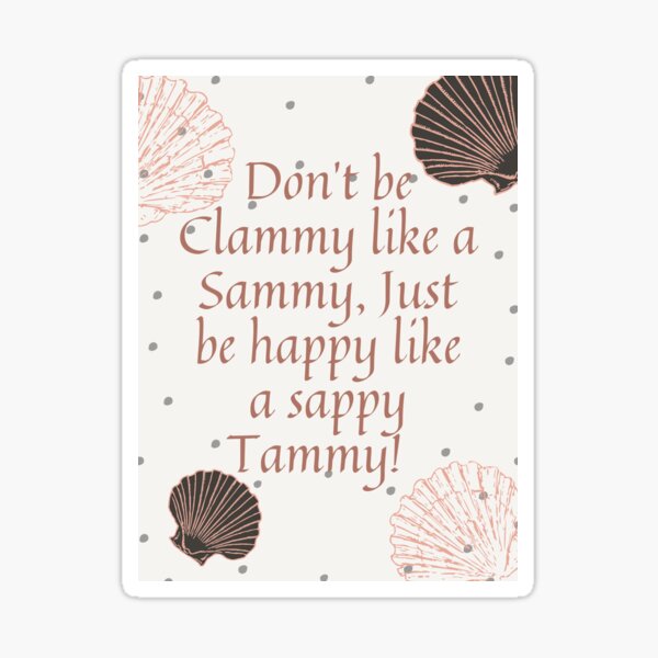 Artikelvorschau, Sei nicht klamm wie ein Sammy, sei einfach glücklich wie ein Sappy Tammy-Sticker entworfen und verkauft von MayaClover.