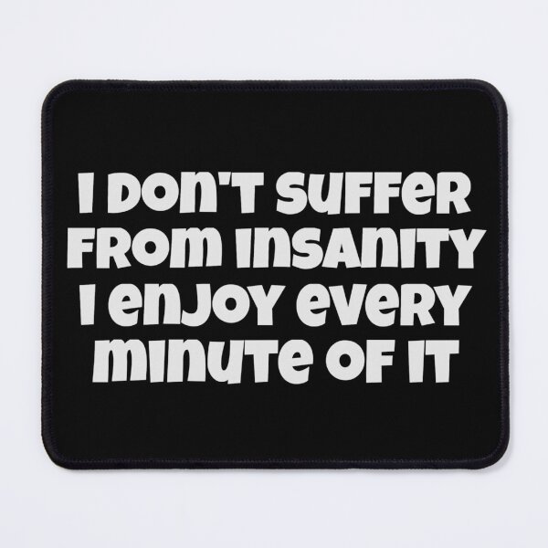 Item preview, I Don't Suffer From Insanity I Enjoy Every Minute Of It designed and sold by Crazy Crow.