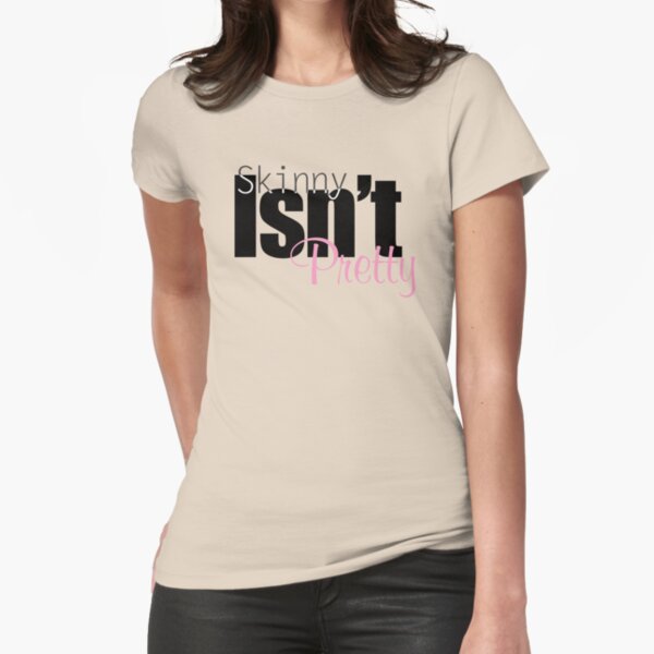 "Skinny Isn't Pretty" Fitted T-Shirt