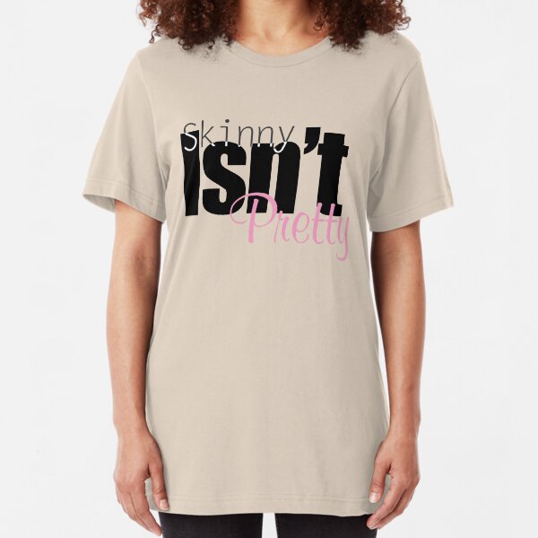 "Skinny Isn't Pretty" Slim Fit T-Shirt