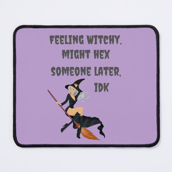 Item preview, Feeling Witchy. Might Hex Someone Later, IDK designed and sold by VirtualFaries.