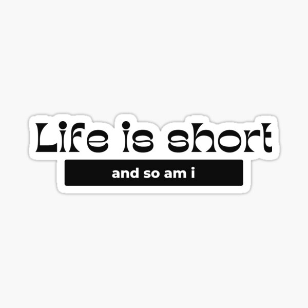 "Life is short and so am i simple black and white shirt" Sticker for