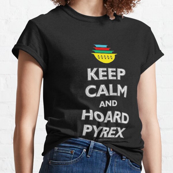 Keep Calm and Hoard Pyrex - Vintage Kitchen Ware Classic T-Shirt