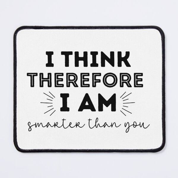 Item preview, Funny I Think Therefore I Am Smarter Than You - Philosophy designed and sold by CreativNode.
