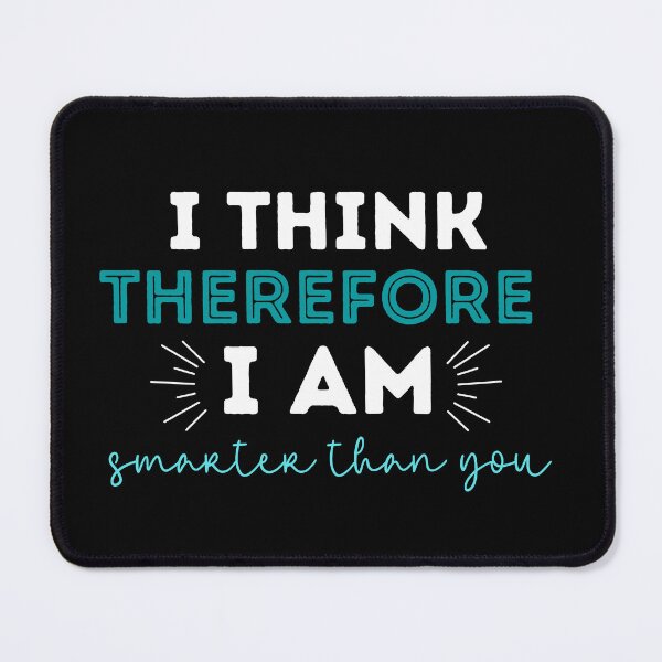 Item preview, Funny I Think Therefore I Am Smarter Than You - Philosophy designed and sold by CreativNode.