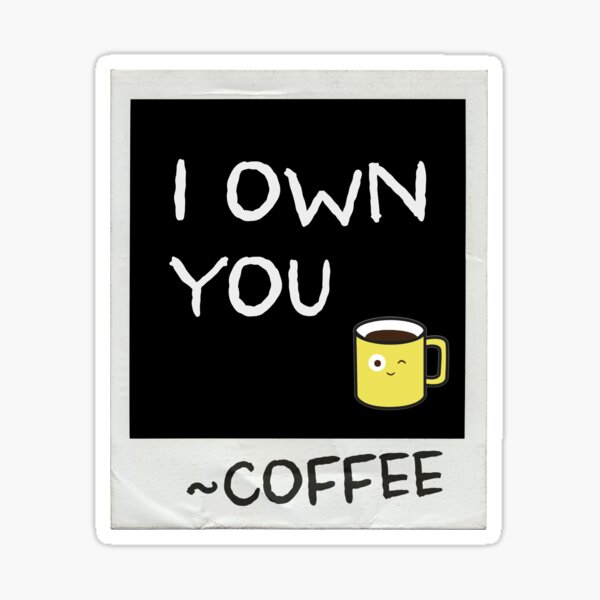 Item preview, snapshot i own you (coffee) designed and sold by mystudiocreate.