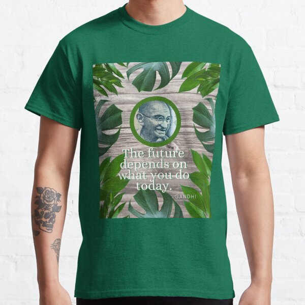 The Future depends on what you do today. - Gandhi Encouraging Qoute Classic T-Shirt