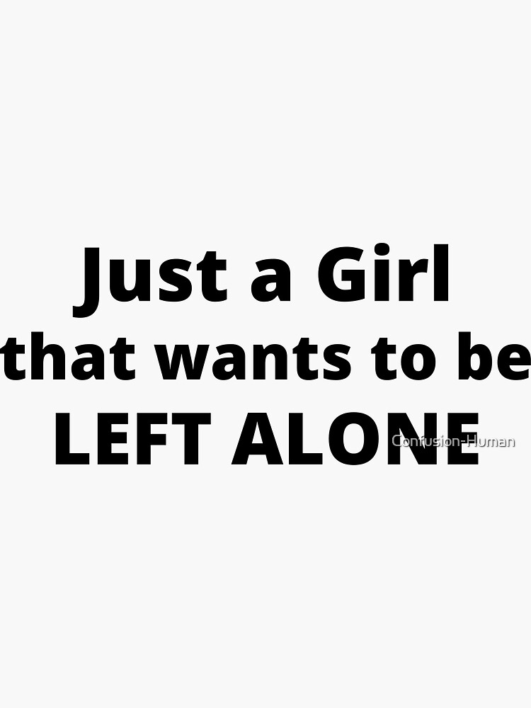 Just A Girl That Wants To Be Left Alone Funny Introvert Quotes Sticker For Sale By 0999