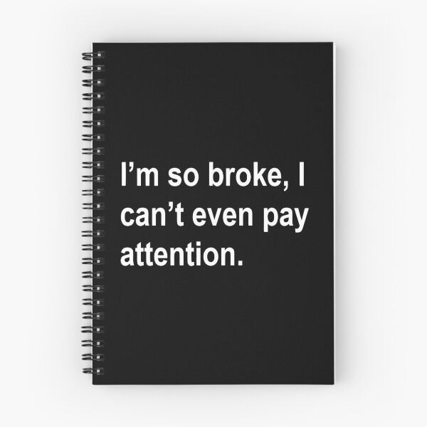 Item preview, i'm so broke, i can't even pay attention Sarcastic Saying Funny Quotes, Humorous Quote designed and sold by Bold Dark savage.