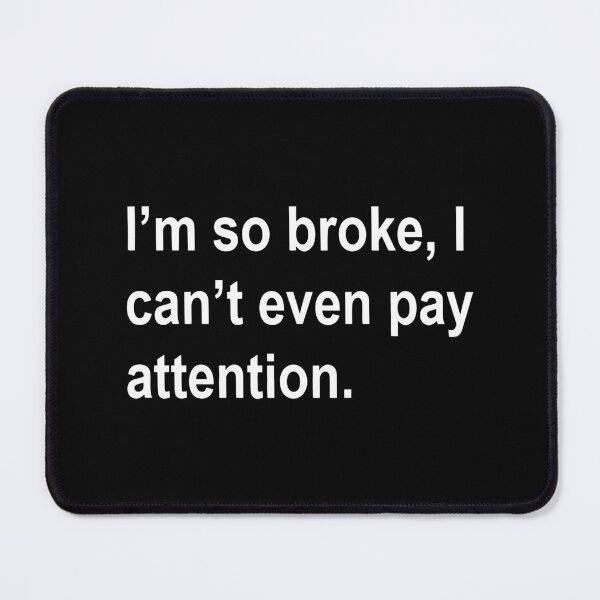 Item preview, i'm so broke, i can't even pay attention Sarcastic Saying Funny Quotes, Humorous Quote designed and sold by Bold Dark savage.