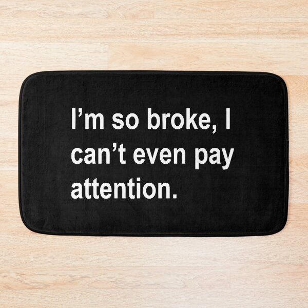 Item preview, i'm so broke, i can't even pay attention Sarcastic Saying Funny Quotes, Humorous Quote designed and sold by Bold Dark savage.