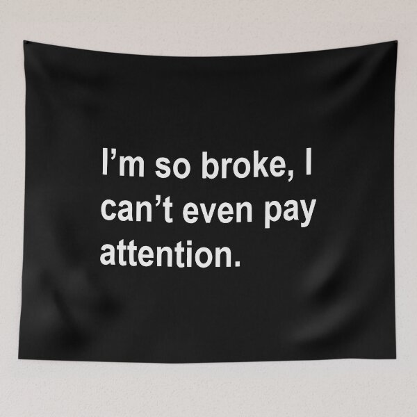 Item preview, i'm so broke, i can't even pay attention Sarcastic Saying Funny Quotes, Humorous Quote designed and sold by Bold Dark savage.