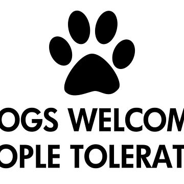 Artwork thumbnail, Dogs Welcome People Tolerated by ironydesigns