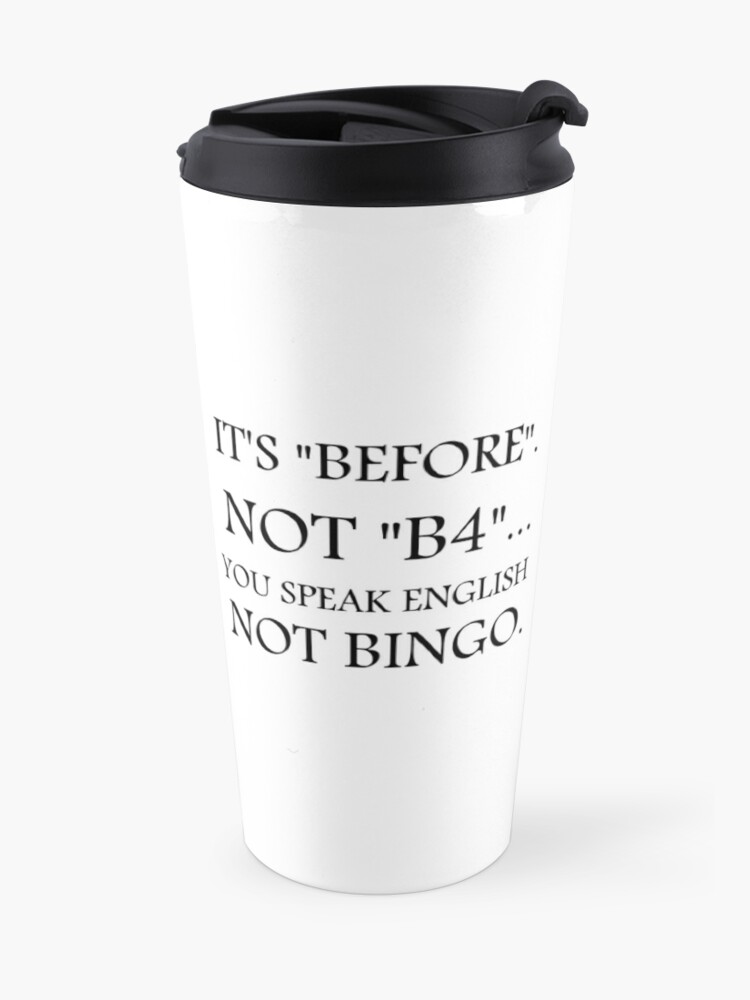 It S Before Not B4 You Speak English Not Bingo Travel Mug By Divertions Redbubble