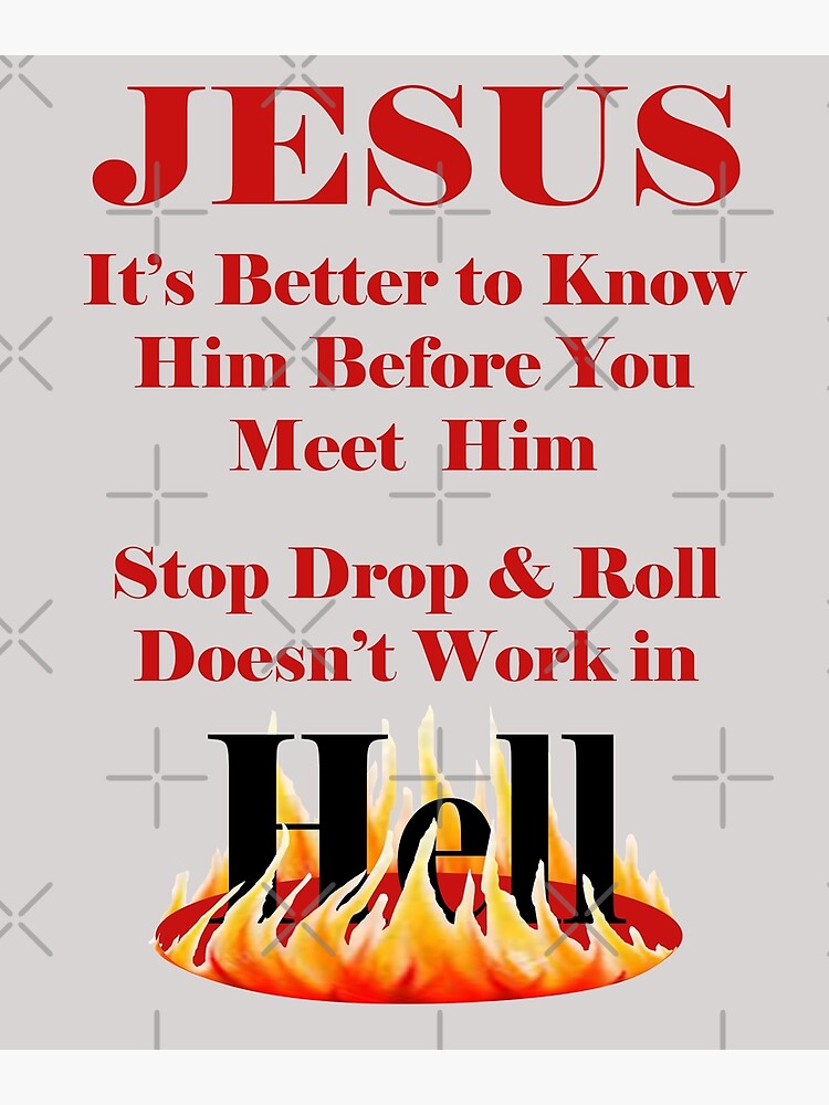 "Jesus, Stop Drop and Roll, Doesn't work in Hell" Poster for Sale by