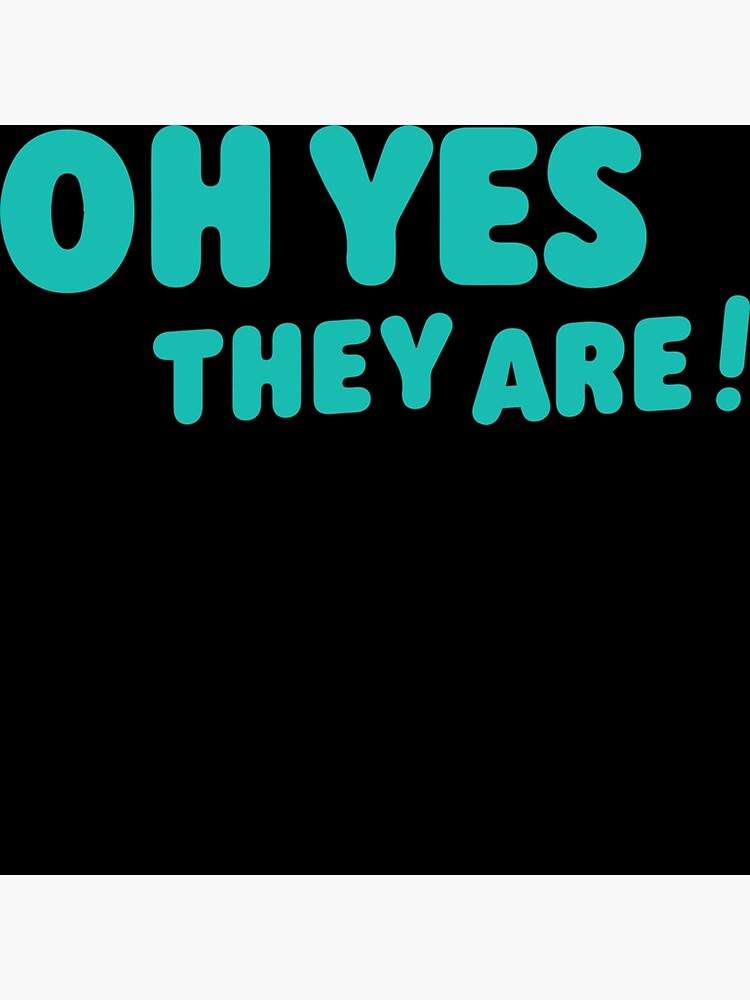 oh-yes-they-are-poster-for-sale-by-harse65tw-redbubble