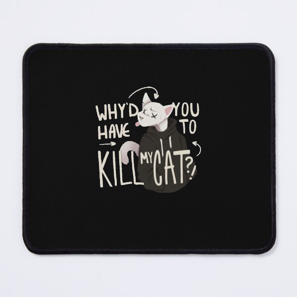 Item preview, Why'd you have to kill my cat lovejoy designed and sold by MIGUEL-qhs.