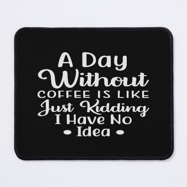 Item preview, A Day Without Coffee Is Like Just Kidding Have No Idea designed and sold by phassystore.