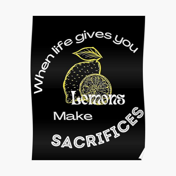 "When life gives you lemons make sacrifices" Poster for Sale by Louise