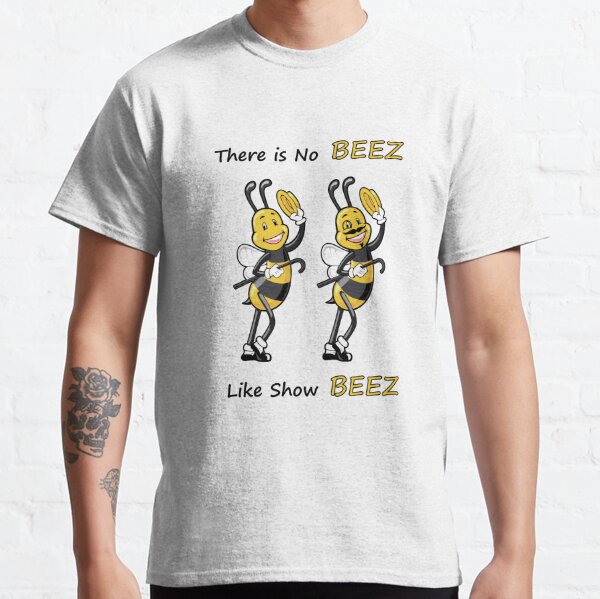 THERE IS NO BEEZ, LIKE SHOW BEEZ Classic T-Shirt