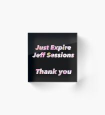 Just Expire Jeff Sessions - Thank You Acrylic Block
