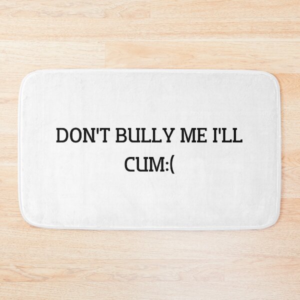 Item preview, DON'T BULLY ME I'LL CUM designed and sold by bahijashop ⭐⭐⭐⭐⭐.